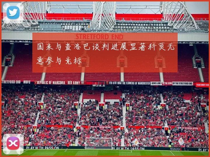 国米与查洛巴谈判进展显著科莫无意参与竞标