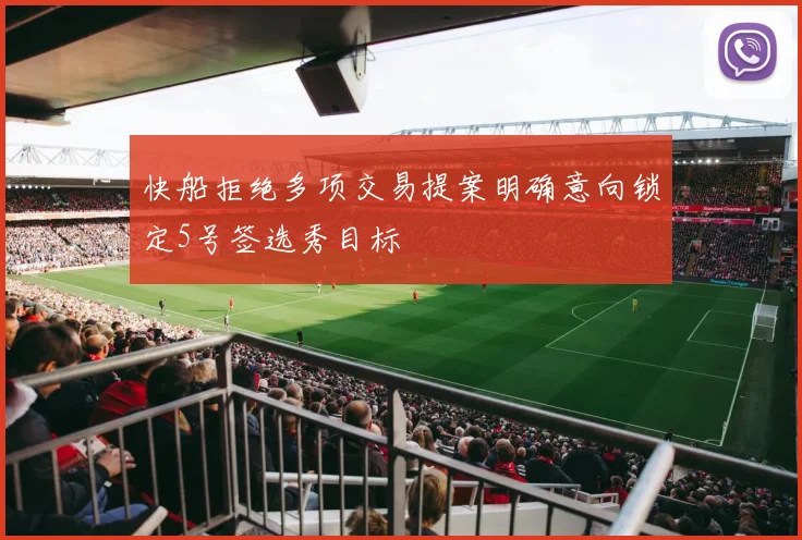 快船拒绝多项交易提案明确意向锁定5号签选秀目标
